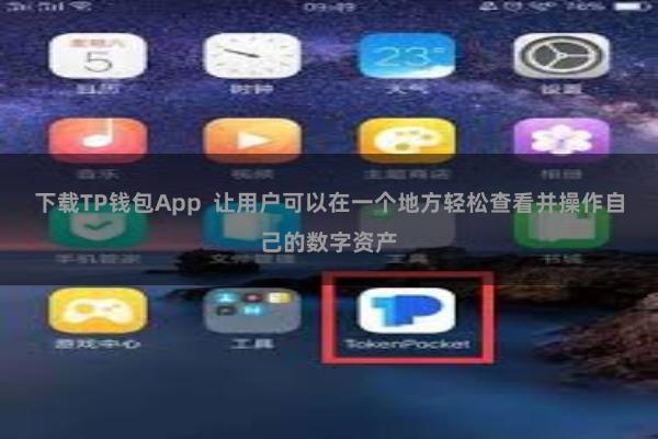 下载TP钱包App  让用户可以在一个地方轻松查看并操作自己的数字资产