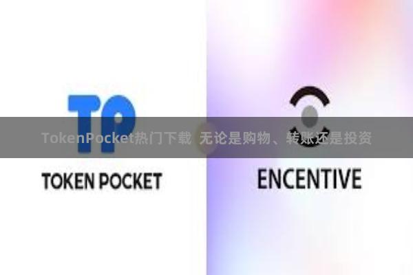 TokenPocket热门下载 无论是购物、转账还是投资